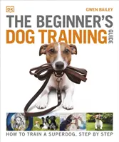 Průvodce výcvikem psů pro začátečníky - Jak vycvičit superpsa, krok za krokem - Beginner's Dog Training Guide - How to Train a Superdog, Step by Step