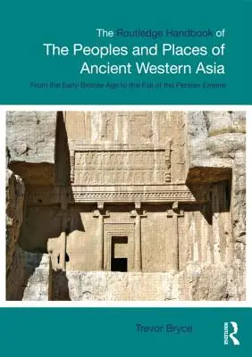 Routledge Handbook of the Peoples and Places of Ancient Western Asia (Příručka národů a míst starověké západní Asie): The Near East from Early Bronze Age to the Fall of the Persian Empire (Blízký východ od rané doby bronzové do pádu Perské říše) - The Routledge Handbook of the Peoples and Places of Ancient Western Asia: The Near East from the Early Bronze Age to the Fall of the Persian Empire