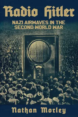Rádio Hitler: Nacistické rozhlasové vlny za druhé světové války: Hitlerovo státní vysílání za druhé světové války - Radio Hitler: Nazi Airwaves in the Second World War