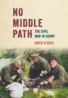 Žádná střední cesta: Občanská válka v Kerry - No Middle Path: The Civil War in Kerry