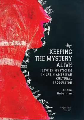 Udržování tajemství při životě: Židovský mysticismus v latinskoamerické kulturní produkci - Keeping the Mystery Alive: Jewish Mysticism in Latin American Cultural Production