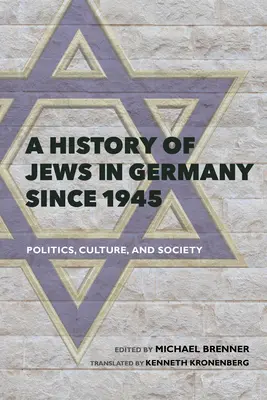 Dějiny Židů v Německu od roku 1945: Politika, kultura a společnost: dějiny po roce 1945: politika, kultura a společnost - A History of Jews in Germany Since 1945: Politics, Culture, and Society