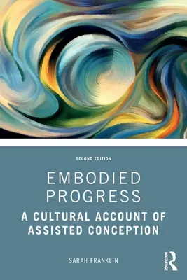 Ztělesněný pokrok: Kulturní popis asistovaného početí - Embodied Progress: A Cultural Account of Assisted Conception