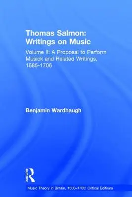 Thomas Salmon: Salm: Spisy o hudbě: Salmon: Svazek II: Návrh na provozování hudby a související spisy, 1685-1706 - Thomas Salmon: Writings on Music: Volume II: A Proposal to Perform Musick and Related Writings, 1685-1706
