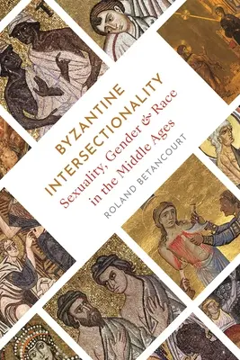 Byzantská intersekcionalita: Byzantská intersekcionalita: Sexualita, gender a rasa ve středověku - Byzantine Intersectionality: Sexuality, Gender, and Race in the Middle Ages