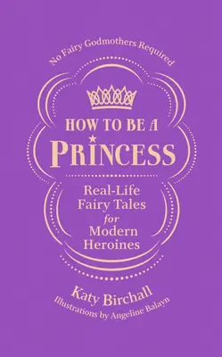 Jak se stát princeznou: Kmotřičky víl nejsou potřeba: Pohádky ze života pro moderní hrdinky - Kmotřičky víl nejsou potřeba. - How to Be a Princess: Real-Life Fairy Tales for Modern Heroines - No Fairy Godmothers Required