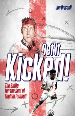 Get It Kicked!: The Battle for the Soul of English Football (Bitva o duši anglického fotbalu) - Get It Kicked!: The Battle for the Soul of English Football