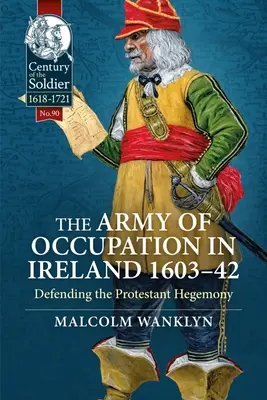 Okupační armáda v Irsku 1603-42: Obrana protestantské hegemonie - The Army of Occupation in Ireland 1603-42: Defending the Protestant Hegemony
