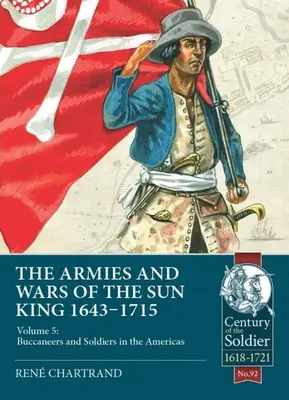 Armády a války krále Slunce 1643-1715: svazek 5: Bukanýři a vojáci v Americe - The Armies and Wars of the Sun King 1643-1715: Volume 5: Buccaneers and Soldiers in the Americas