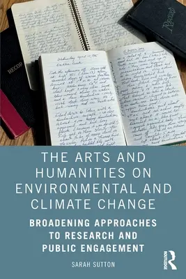 The Arts and Humanities on Environmental and Climate Change: The Arts and Humanities on Environmental and Climate Change: Rozšiřující přístupy k výzkumu a zapojení veřejnosti - The Arts and Humanities on Environmental and Climate Change: Broadening Approaches to Research and Public Engagement