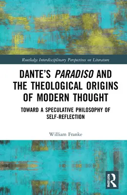 Dantův Paradiso a teologické počátky moderního myšlení: Ke spekulativní filozofii sebereflexe - Dante's Paradiso and the Theological Origins of Modern Thought: Toward a Speculative Philosophy of Self-Reflection