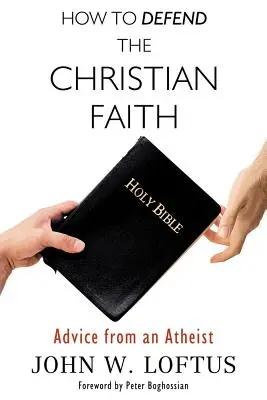 Jak obhájit křesťanskou víru: Rady ateisty: Jak na křesťanskou víru? - How to Defend the Christian Faith: Advice from an Atheist