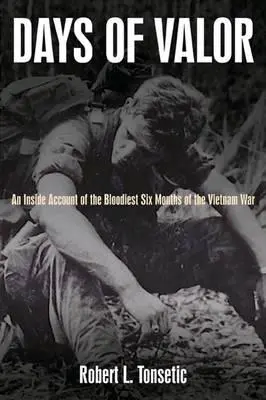 Dny statečnosti: Dny statečnosti: vnitřní svědectví o nejkrvavějších šesti měsících války ve Vietnamu - Days of Valor: An Inside Account of the Bloodiest Six Months of the Vietnam War