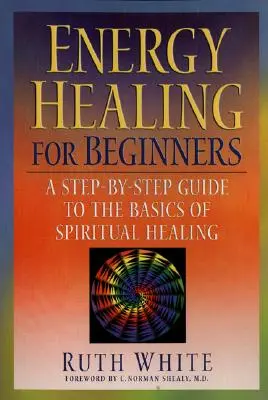 Energetické léčení pro začátečníky: Průvodce krok za krokem po základech duchovního léčení - Energy Healing for Beginners: A Step-By-Step Guide to the Basics of Spiritual Healing