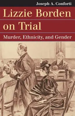 Lizzie Bordenová u soudu: Vražda, etnicita a gender - Lizzie Borden on Trial: Murder, Ethnicity, and Gender