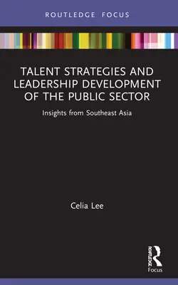 Strategie rozvoje talentů a leadershipu ve veřejném sektoru: Poznatky z jihovýchodní Asie - Talent Strategies and Leadership Development of the Public Sector: Insights from Southeast Asia
