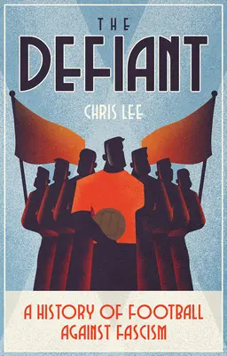 Vzdorovitý: Historie fotbalu proti fašismu - The Defiant: A History of Football Against Fascism