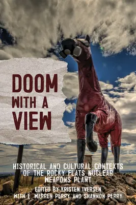 Zkáza s vyhlídkou: Historické a kulturní souvislosti závodu na výrobu jaderných zbraní Rocky Flats - Doom with a View: Historical and Cultural Contexts of the Rocky Flats Nuclear Weapons Plant