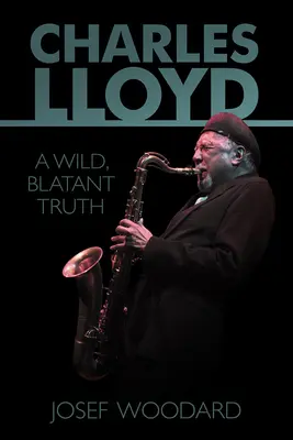 Charles Lloyd: Divoká, do očí bijící pravda - Charles Lloyd: A Wild, Blatant Truth