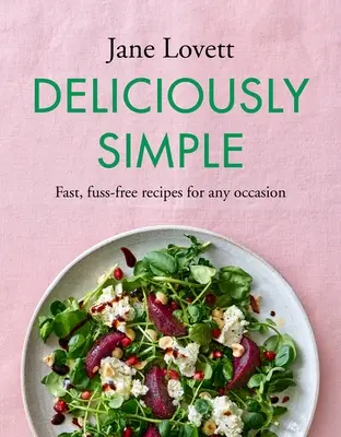 Lahodně jednoduše: Rychlé recepty bez zbytečných starostí pro každou příležitost. - Deliciously Simple: Fast, Fuss-Free Recipes for Any Occasion