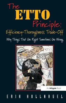 Princip ETTO: kompromis mezi efektivitou a důkladností: proč se věci, které se daří, někdy pokazí - The ETTO Principle: Efficiency-Thoroughness Trade-Off: Why Things That Go Right Sometimes Go Wrong