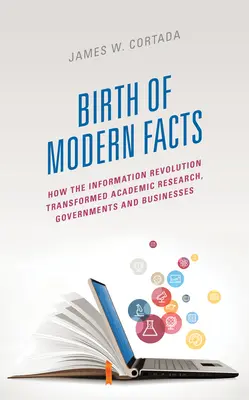 Zrod moderních faktů: Jak informační revoluce proměnila akademický výzkum, vlády a podniky. - Birth of Modern Facts: How the Information Revolution Transformed Academic Research, Governments, and Businesses