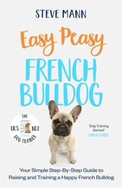 Easy Peasy French Bulldog - Váš jednoduchý průvodce krok za krokem pro výchovu a výcvik šťastného francouzského buldočka - Easy Peasy French Bulldog - Your simple step-by-step guide to raising and training a happy French Bulldog