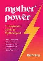 Síla matky - Průvodce feministky mateřstvím - Mother Power - A Feminist's Guide to Motherhood