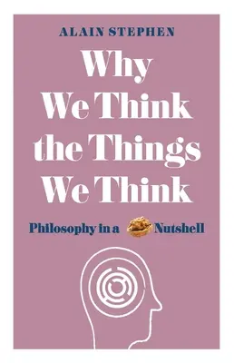 Proč si myslíme to, co si myslíme: Filozofie v kostce - Why We Think the Things We Think: Philosophy in a Nutshell