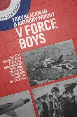 V Force Boys: Vulcan, Victor a Valiant ve studené válce: zcela nové vzpomínky leteckých a pozemních posádek na letouny Vulcan, Victor a Valiant - V Force Boys: All New Reminiscences by Air and Ground Crews Operating the Vulcan, Victor and Valiant in the Cold War