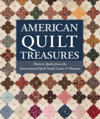 Americké quiltové poklady - historické quilty z Mezinárodního centra a muzea quiltů (International Quilt Study Center and Museum) - American Quilt Treasures - Historic Quilts from the International Quilt Study Center and Museum
