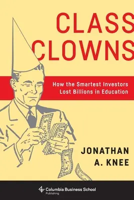 Třídní klauni: Jak nejchytřejší investoři přišli o miliardy ve vzdělávání - Class Clowns: How the Smartest Investors Lost Billions in Education