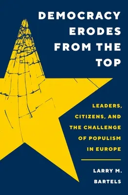 Demokracie eroduje shora: Vůdci, občané a výzva populismu v Evropě - Democracy Erodes from the Top: Leaders, Citizens, and the Challenge of Populism in Europe