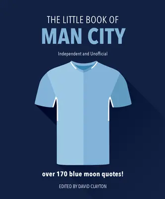 Malá kniha o Man City: Více než 170 citátů z Modrého měsíce - The Little Book of Man City: More Than 170 Blue Moon Quotes