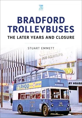 Bradfordské trolejbusy: Pozdější léta a ukončení činnosti - Bradford Trolleybuses: The Later Years and Closure