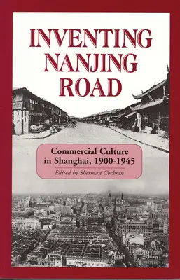 Inventing Nanjing Road: Obchodní kultura v Šanghaji v letech 1900-1945 - Inventing Nanjing Road: Commercial Culture in Shanghai, 1900-1945