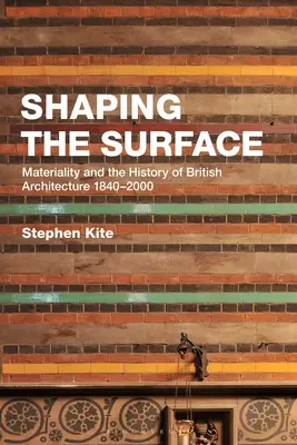 Utváření povrchu: Materiálnost a dějiny britské architektury 1840-2000 - Shaping the Surface: Materiality and the History of British Architecture 1840-2000