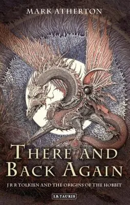 Tam a zase zpátky: J. R. R. Tolkien a počátky Hobita Tam a zase zpátky. - There and Back Again: J R R Tolkien and the Origins of the Hobbit