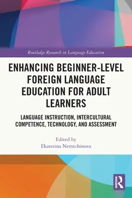 Enhancing Beginner-Level Foreign Language Education for Adult Learners (Zlepšení výuky cizích jazyků pro dospělé): Výuka jazyků, mezikulturní kompetence, technologie a hodnocení: Výuka jazyků, mezikulturní kompetence, technologie a hodnocení. - Enhancing Beginner-Level Foreign Language Education for Adult Learners: Language Instruction, Intercultural Competence, Technology, and Assessment