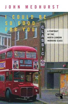 Mohl bych být pro tebe tak dobrý: Portrét dělnické třídy v severním Londýně - I Could Be So Good for You: A Portrait of the North London Working Class