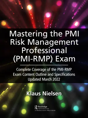 Zvládnutí zkoušky PMI Risk Management Professional (Pmi-Rmp): Pmi-Rmp Professional: Kompletní pokrytí obsahu zkoušky Pmi-Rmp: Osnova a specifikace aktualizované v březnu. - Mastering the PMI Risk Management Professional (Pmi-Rmp) Exam: Complete Coverage of the Pmi-Rmp Exam Content Outline and Specifications Updated March