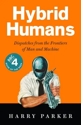 Hybridní lidé: Depeše z hranic člověka a stroje - Hybrid Humans: Dispatches from the Frontiers of Man and Machine