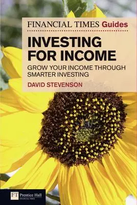 Financial Times Guide to Investing for Income, The - Grow Your Income Through Smarter Investing (Průvodce investováním za účelem dosažení příjmu) - Financial Times Guide to Investing for Income, The - Grow Your Income Through Smarter Investing