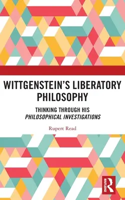 Wittgensteinova osvobozující filosofie: Filosofická zkoumání Wittgensteina: promýšlení jeho filosofických zkoumání - Wittgenstein's Liberatory Philosophy: Thinking Through His Philosophical Investigations