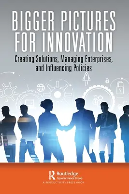 Větší obrazy pro inovace: Tvorba řešení, řízení podniků a ovlivňování politik - Bigger Pictures for Innovation: Creating Solutions, Managing Enterprises, and Influencing Policies