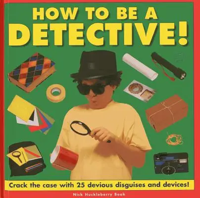 Jak se stát detektivem! Rozlouskněte případ pomocí 25 záludných převleků a pomůcek! - How to Be a Detective!: Crack the Case with 25 Devious Disguises and Devices!