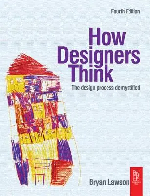 Jak myslí designéři: Demystifikace procesu navrhování - How Designers Think: The Design Process Demystified
