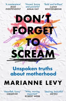 Nezapomeň křičet: Nevyslovené pravdy o mateřství Nezapomeňte se zapomenout schovat - Unspoken Truths about Motherhood - Don't Forget to Scream: Unspoken Truths about Motherhood
