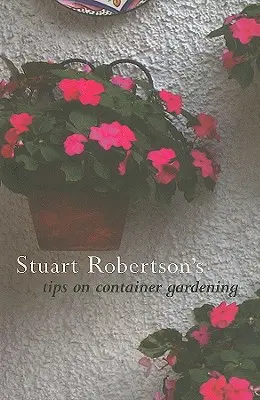 Tipy Stuarta Robertsona na zahradničení v kontejnerech - Stuart Robertson's Tips on Container Gardening