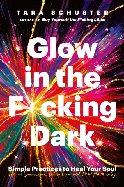 Záře v zas*ané tmě: Jednoduché praktiky k uzdravení vaší duše od někoho, kdo se to naučil po zlém - Glow in the F*cking Dark - Simple practices to heal your soul, from someone who learned the hard way